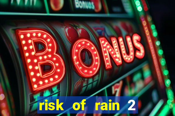 risk of rain 2 tier list